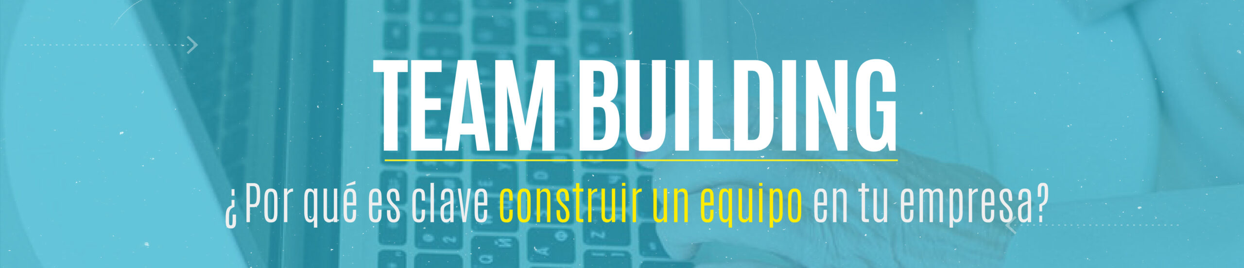 Team building: hacia un desarrollo individual y colectivo